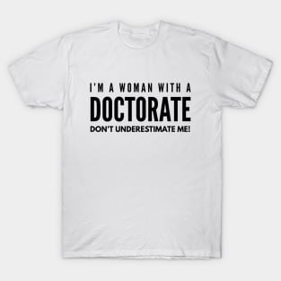 I'm A Woman With A Doctorate Don't Underestimate Me - Doctor T-Shirt